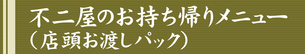 不二屋のお持ち帰りメニュー（店頭お渡しパック）